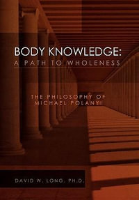 Body Knowledge : A Path to Wholeness - David W. Long
