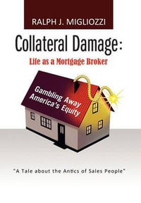 Collateral Damage : Life as a Mortgage Broker: Life as a Mortgage Broker - Ralph J. Migliozzi
