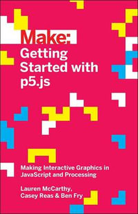 Getting Started with p5.js : Make: Technology on Your Time - Lauren Mccarthy