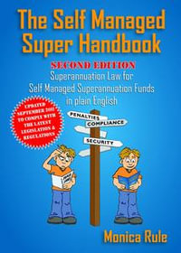 The Self Managed Super Handbook-2nd Edition : Superannuation Law for Self Managed Superannuation Funds in plain English - Monica Rule