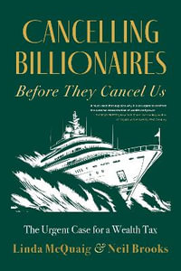 Cancelling Billionaires Before They Cancel Us : The Urgent Case for a Wealth Tax - Linda McQuaig