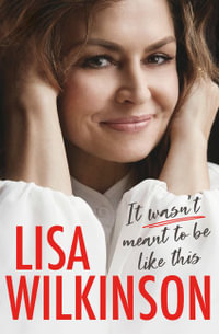 It Wasn't Meant to Be Like This - Lisa Wilkinson