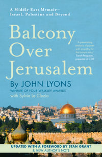 Balcony Over Jerusalem : A Middle East Memoir - Israel, Palestine and Beyond - John Lyons