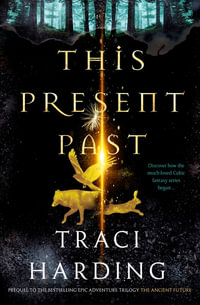 This Present Past : Prequel to The Ancient Future 4 Trilogy Series - Traci Harding