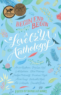 Begin, End, Begin : A #LoveOzYA Anthology - Danielle Binks