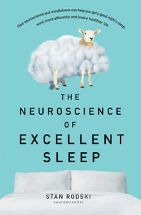 The Neuroscience of Excellent Sleep : How neuroscience and mindfulness can help you get a good night's sleep, work more efficiently and lead a healthier life - Stan Rodski