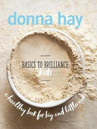 Basics to Brilliance Kids : A healthy book for big and little cooks - Donna Hay