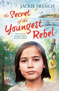 The Secret Histories : The Secret of the Youngest Rebel : The Secret Histories : Book 5 - Jackie French