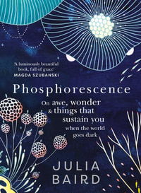Phosphorescence : On Awe, Wonder And Things That Sustain You When The World Goes Dark - Julia Baird