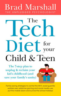 The Tech Diet for your Child & Teen : 7-step Plan to Reclaim Your Kid's Childhood (and Your Family's Sanity) - Brad Marshall