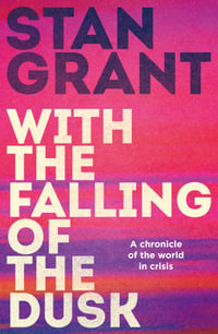 With the Falling of the Dusk : The compelling and powerful bestselling book by critically acclaimed journalist and author of Talking to My Country a - Stan Grant