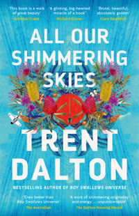 All Our Shimmering Skies : An extraordinary novel from the beloved bestselling award winning author of BOY SWALLOWS UNIVERSE and LOLA IN THE MIRROR - Trent Dalton