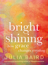 Bright Shining : how grace changes everything - Julia Baird