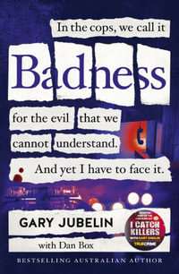 BADNESS : From the author of the number one bestselling crime book I CATCH KILLERS - Gary Jubelin