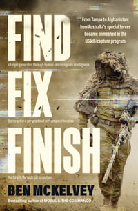 Find Fix Finish : From Tampa to Afghanistan - how Australia's special forces became enmeshed in the US kill/capture program - Ben Mckelvey