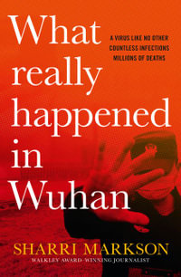 What Really Happened In Wuhan : A Virus Like No Other, Countless Infections, Millions of Deaths - Sharri Markson