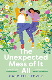 The Unexpected Mess of It All : A romance YA for readers of NINA KENWOOD, JENNA GUILLAUME and WAI CHIM. Shortlisted for the 2025 ACT Literary Awards - Gabrielle Tozer