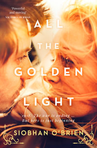 All the Golden Light : A stirring, dramatic new debut historical fiction novel for readers of Kirsty Manning, Natasha Lester and Rosalie Ham - Siobhan O'Brien