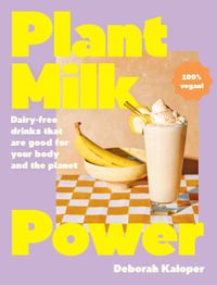 Plant Milk Power : Dairy-free drinks that are good for your body and the planet, from the author of Pasta Night and Good Mornings - Deborah Kaloper