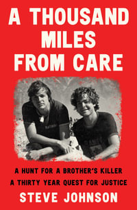 A Thousand Miles From Care : A hunt for a brother's killer - a new compelling Australian true crime story about murder & corruption for readers of The Boy in the Dress and Getting Away With Murder - Steve Johnson
