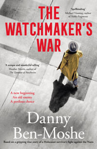 The Watchmaker's War : A compelling historical novel of revenge and justice, based on the true story of Nazi hunters in Australia - Danny Ben-Moshe