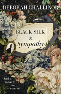 Black Silk and Sympathy : The captivating first novel in a new historical fiction series from the popular bestselling author of FROM THE ASHES, for fans of Jackie French, Tea Cooper and Kirsty Manning - Deborah Challinor