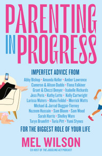 Parenting in Progress : Imperfect advice for the biggest role of your life. The funny and relatable new book from the former editor of Kidspot, for fans of Maggie Dent, Jamila Rizvi and Kaz Cooke - Mel Wilson