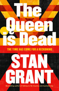 The Queen Is Dead : The passionate and powerful bestselling book by critically acclaimed journalist and author of Tears of Strangers and Talking to - Stan Grant