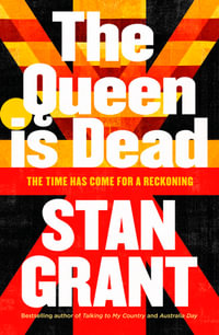 The Queen Is Dead : The passionate and powerful bestselling book by critically acclaimed journalist and author of Talking to My Country and Australia Day - Stan Grant