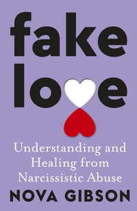 Fake Love : The bestselling practical self-help book of 2023 by Australia's life-changing go-to expert in understanding and healing from narcissistic abuse - Nova Gibson