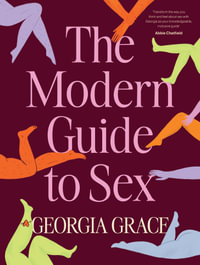 The Modern Guide To Sex : Learn everything you've ever wanted to know about sex in this expert practical and inclusive guide for readers of Emily Na - Georgia Grace