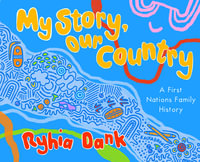 My Story, Our Country : A First Nations Family History - Ryhia Dank