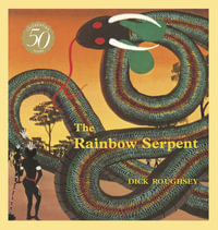The Rainbow Serpent : 50th Anniversary Edition, a timeless classic of the Australian Dreamtime by revered Aboriginal Australian artist Dick Roughsey - Dick Roughsey