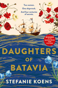 Daughters of Batavia : From the winner of the Banjo Prize 2023 comes a tender and moving historical novel, perfect for readers of Natasha Lester, Ki - Stefanie Koens