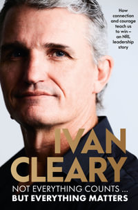 Not Everything Counts but Everything Matters : The powerful and inspirational new book about leadership and achieving success from the visionary mul - Ivan Cleary