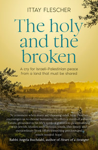 The Holy and the Broken : A cry for Israeli-Palestinian peace from a land that must be shared - Ittay Flescher