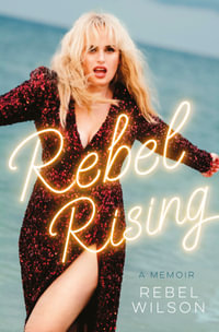 Rebel Rising : A Memoir - Rebel Wilson