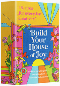 Build Your House Of Joy : 48 cards for everyday creativity, based on Holly Ringland's bestselling book The House That Joy Built - Holly Ringland