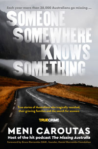 Someone Somewhere Knows Something : A gripping collection of true crime stories based on the hit podcast The Missing Australia, for readers of I Cat - Meni Caroutas