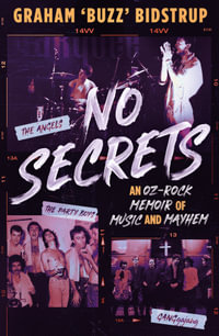No Secrets : A classic Aussie pub rock memoir for readers of Jimmy Barnes, Jim Moginie and Rick Rubin - Graham Bidstrup