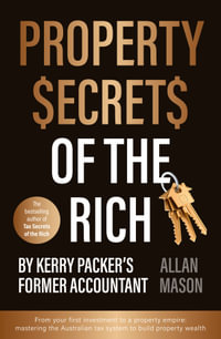 Property Secrets of the Rich : For readers of Rich Dad Poor Dad and The Intelligent Investor - Allan Mason