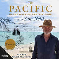 The Pacific : In the Wake of Captain Cook, with Sam Neill - Meaghan Wilson Anastasios