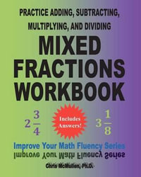 Practice Adding, Subtracting, Multiplying, and Dividing Mixed Fractions Workbook : Improve Your Math Fluency Series (Volume 14) - Chris McMullen