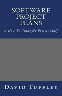 Software Project Plans : A How to Guide for Project Staff - Dr David John Tuffley