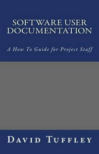 Software User Documentation : A How to Guide for Project Staff - Dr David John Tuffley