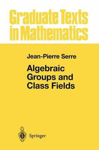 Algebraic Groups and Class Fields : Graduate Texts in Mathematics - Jean-Pierre Serre