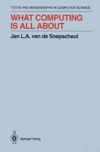 What Computing Is All About : Monographs in Computer Science - Jan L.A.van de Snepscheut
