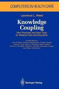 Knowledge Coupling : New Premises and New Tools for Medical Care and Education - Lawrence L. Weed