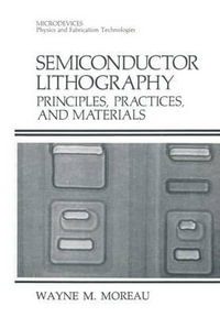 Semiconductor Lithography : Principles, Practices, and Materials - Wayne M. Moreau