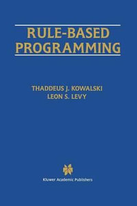 Rule-Based Programming : The Springer International Series in Engineering and Computer Science - Thaddeus J. Kowalski